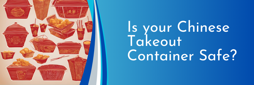 Is your Chinese Takeout Container Safe