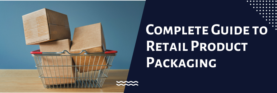 Complete Guide to Retail Product Packaging